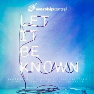 Worship Central/Let It Be Known@Import-Gbr